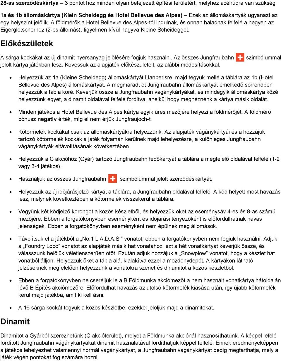 A földmérők a Hotel Bellevue des Alpes-tól indulnak, és onnan haladnak felfelé a hegyen az Eigergletscherhez (2-es állomás), figyelmen kívül hagyva Kleine Scheidegget.