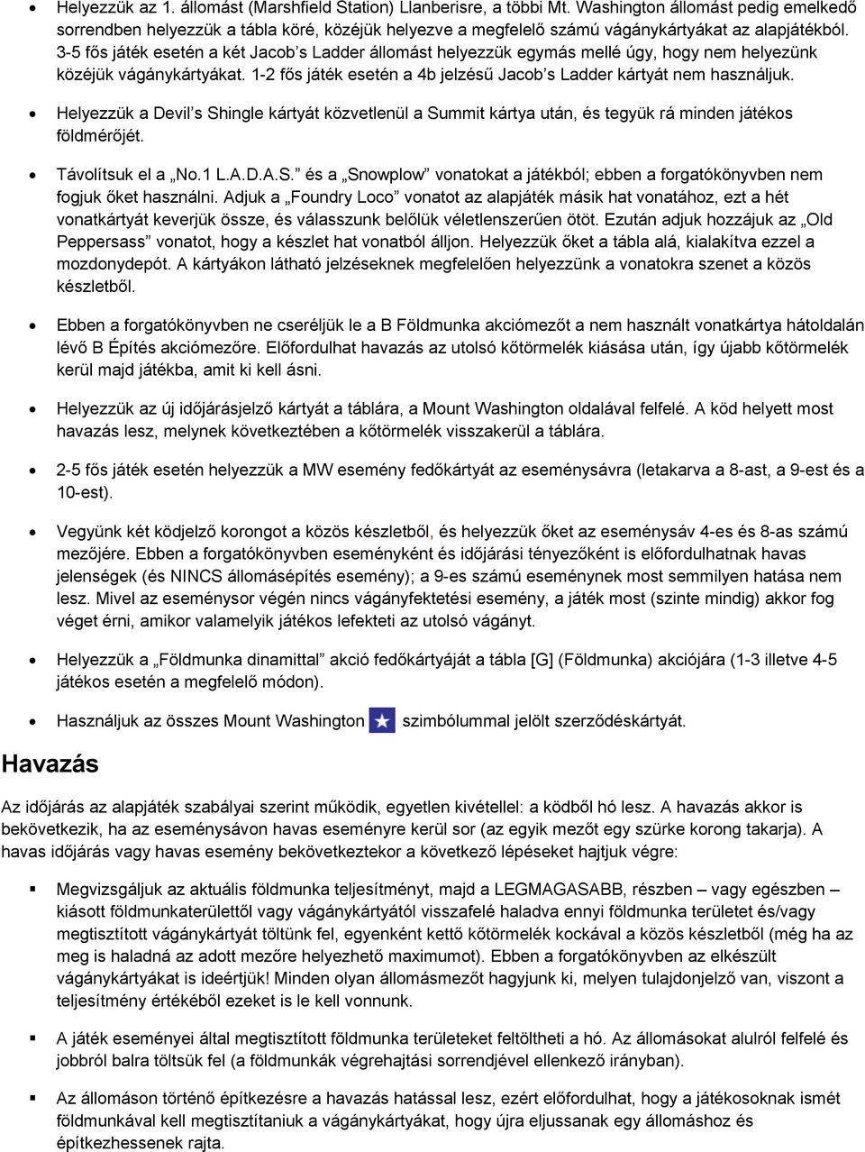3-5 fős játék esetén a két Jacob s Ladder állomást helyezzük egymás mellé úgy, hogy nem helyezünk közéjük vágánykártyákat. 1-2 fős játék esetén a 4b jelzésű Jacob s Ladder kártyát nem használjuk.