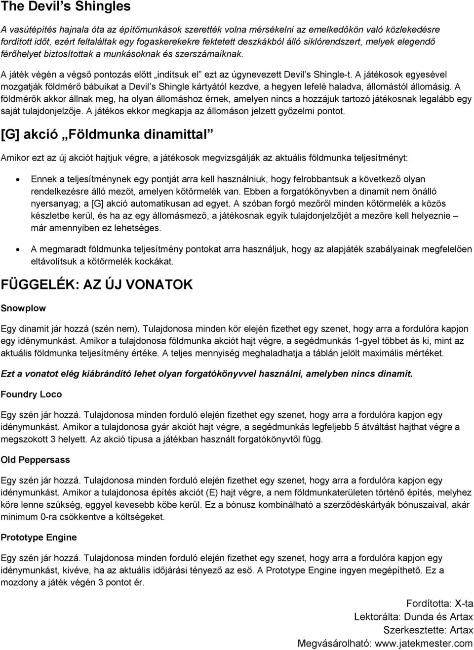 A játékosok egyesével mozgatják földmérő bábuikat a Devil s Shingle kártyától kezdve, a hegyen lefelé haladva, állomástól állomásig.
