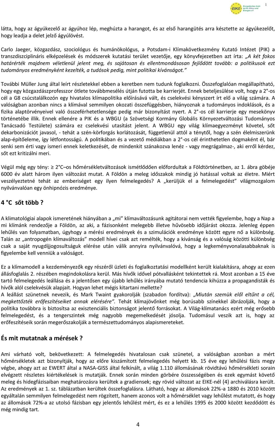 könyvfejezetben azt írta: A két fokos határérték majdnem véletlenül jelent meg, és sajátosan és ellentmondásosan fejlődött tovább: a politikusok ezt tudományos eredményként kezelték, a tudósok pedig,