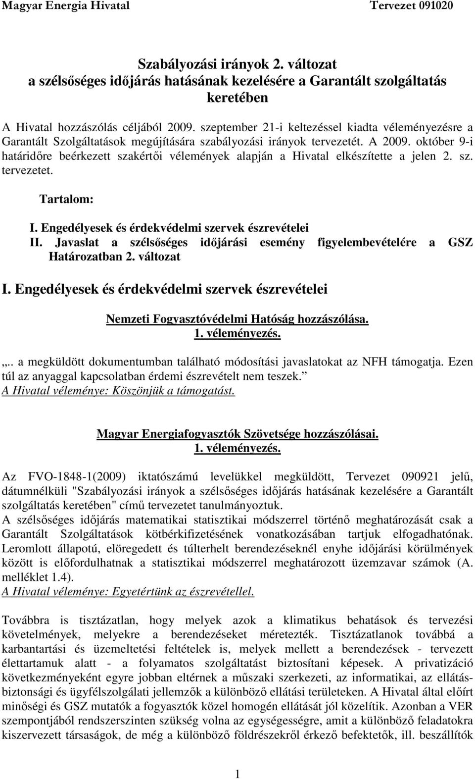 október 9-i határidıre beérkezett szakértıi vélemények alapján a Hivatal elkészítette a jelen 2. sz. tervezetet. Tartalom: I. Engedélyesek és érdekvédelmi szervek észrevételei II.