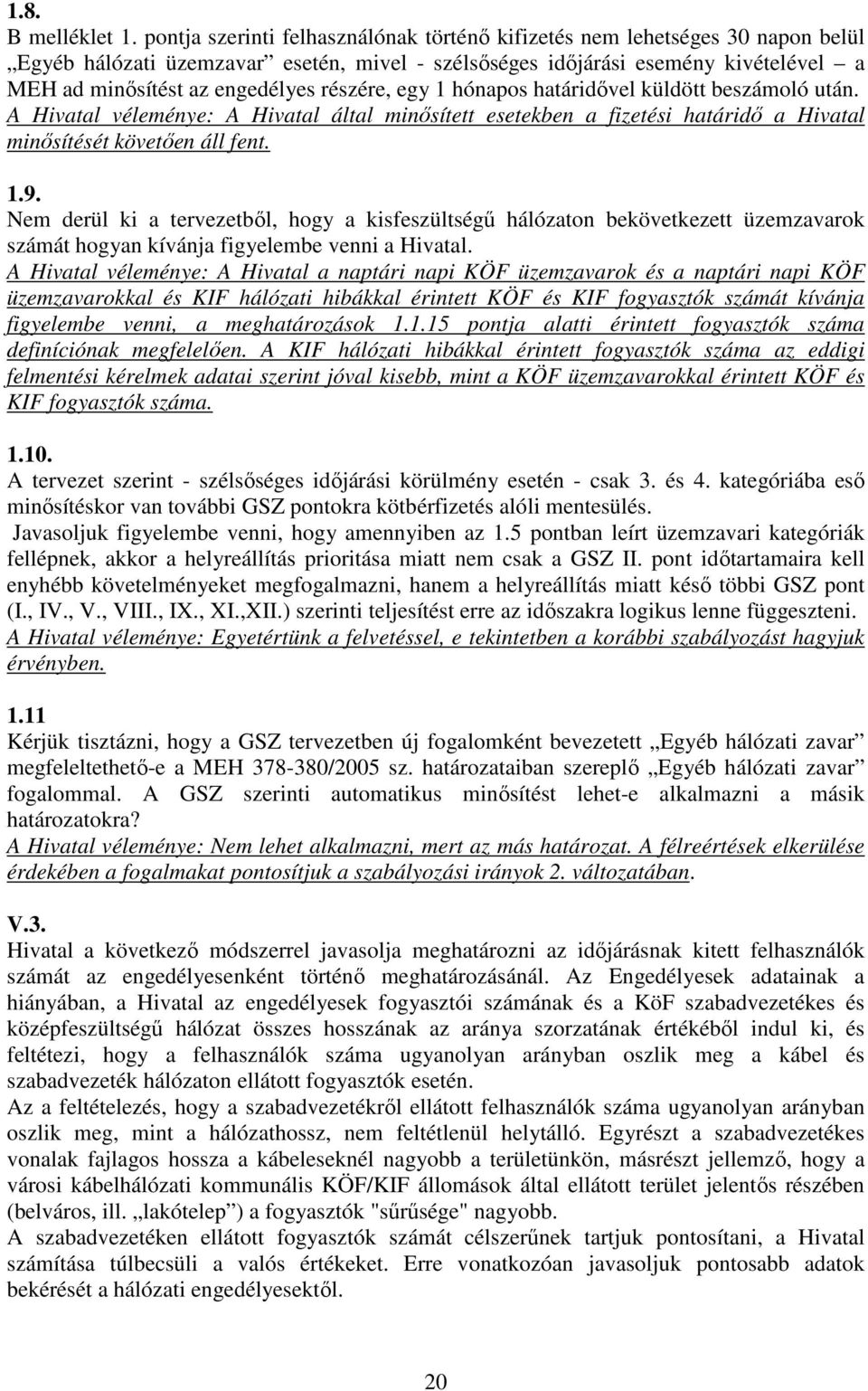 részére, egy 1 hónapos határidıvel küldött beszámoló után. A Hivatal véleménye: A Hivatal által minısített esetekben a fizetési határidı a Hivatal minısítését követıen áll fent. 1.9.