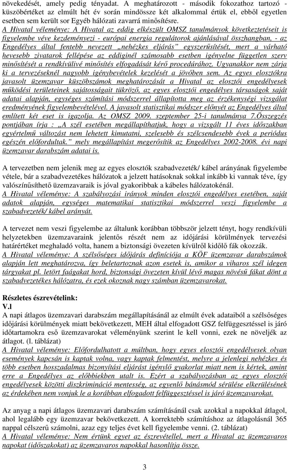 A Hivatal véleménye: A Hivatal az eddig elkészült OMSZ tanulmányok következtetéseit is figyelembe véve kezdeményezi - európai energia regulátorok ajánlásával összhangban, - az Engedélyes által