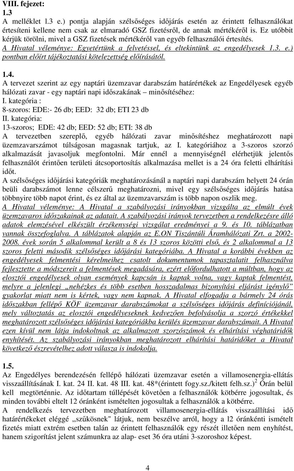 1.4. A tervezet szerint az egy naptári üzemzavar darabszám határértékek az Engedélyesek egyéb hálózati zavar - egy naptári napi idıszakának minısítéséhez: I.