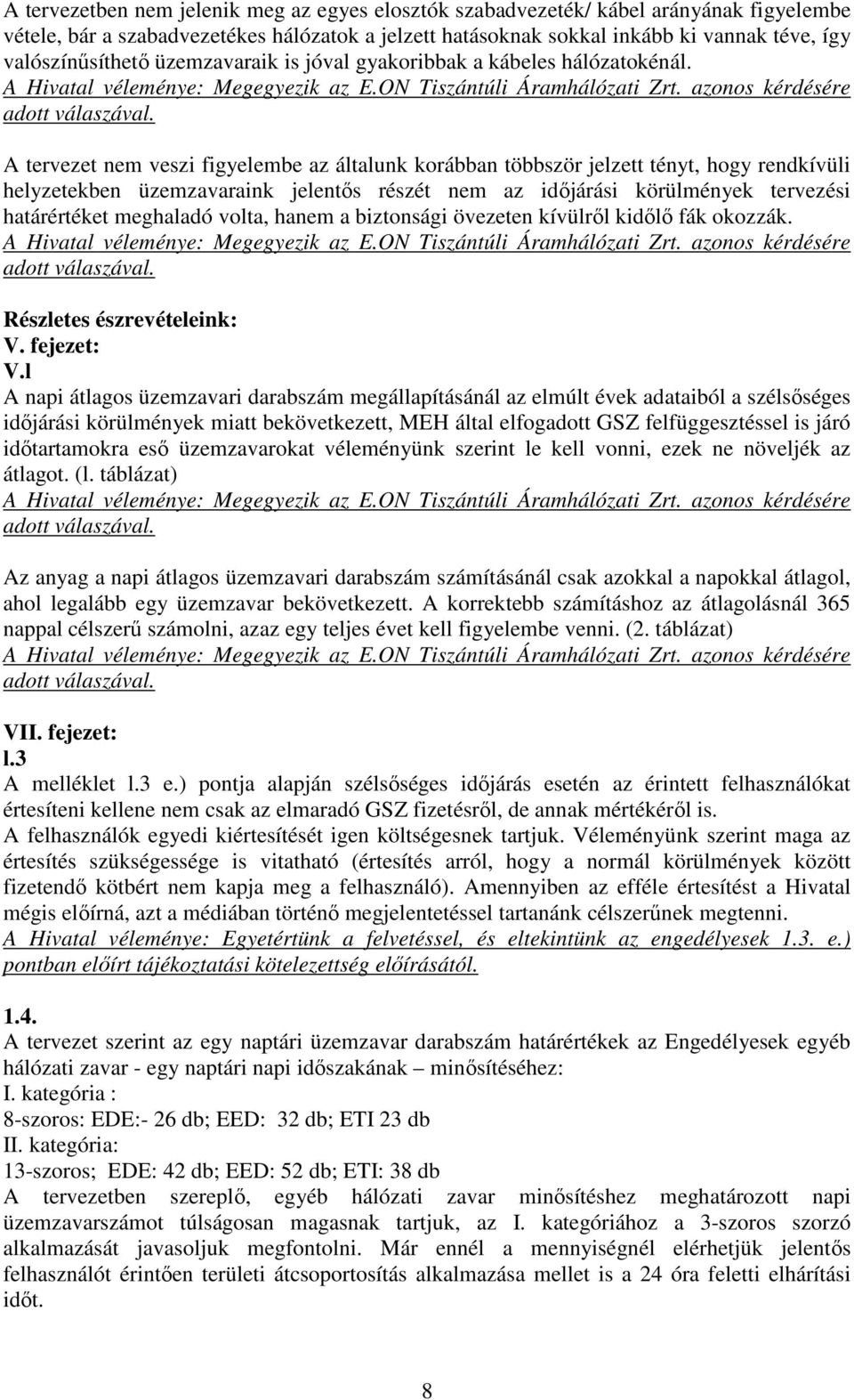 A tervezet nem veszi figyelembe az általunk korábban többször jelzett tényt, hogy rendkívüli helyzetekben üzemzavaraink jelentıs részét nem az idıjárási körülmények tervezési határértéket meghaladó