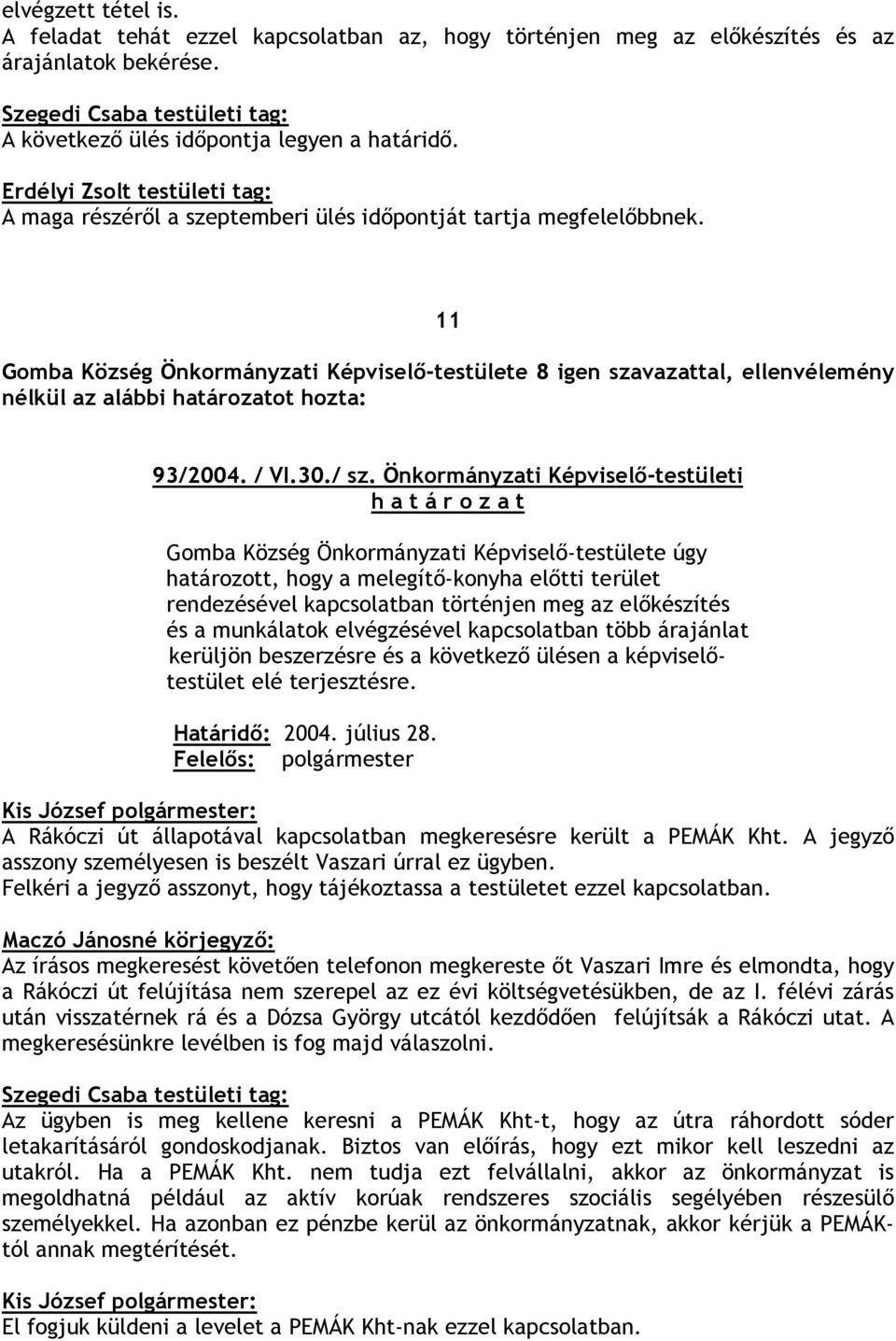 Önkormányzati Képviselı-testületi h a t á r o z a t Gomba Község Önkormányzati Képviselı-testülete úgy határozott, hogy a melegítı-konyha elıtti terület rendezésével kapcsolatban történjen meg az