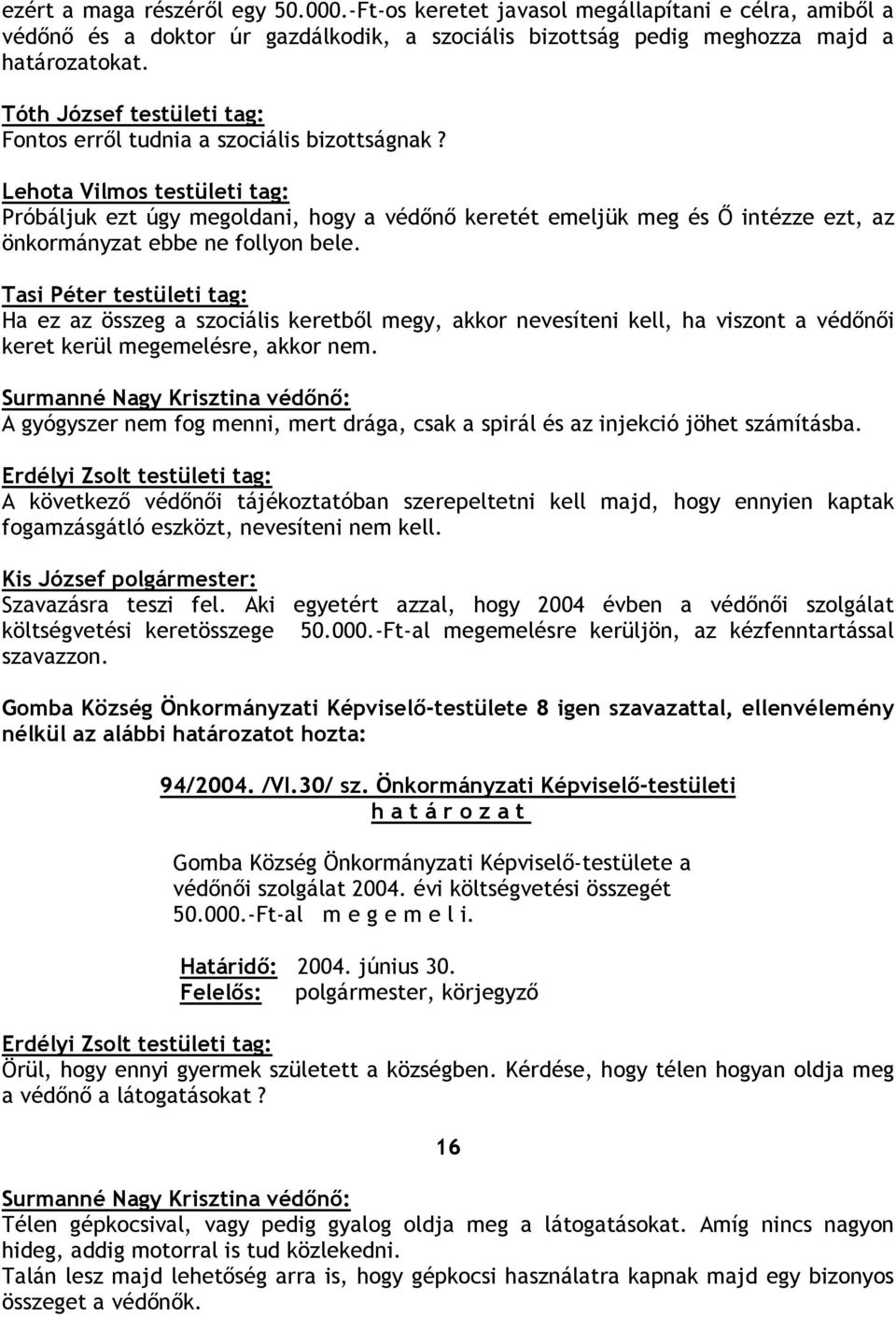 Lehota Vilmos testületi tag: Próbáljuk ezt úgy megoldani, hogy a védını keretét emeljük meg és İ intézze ezt, az önkormányzat ebbe ne follyon bele.