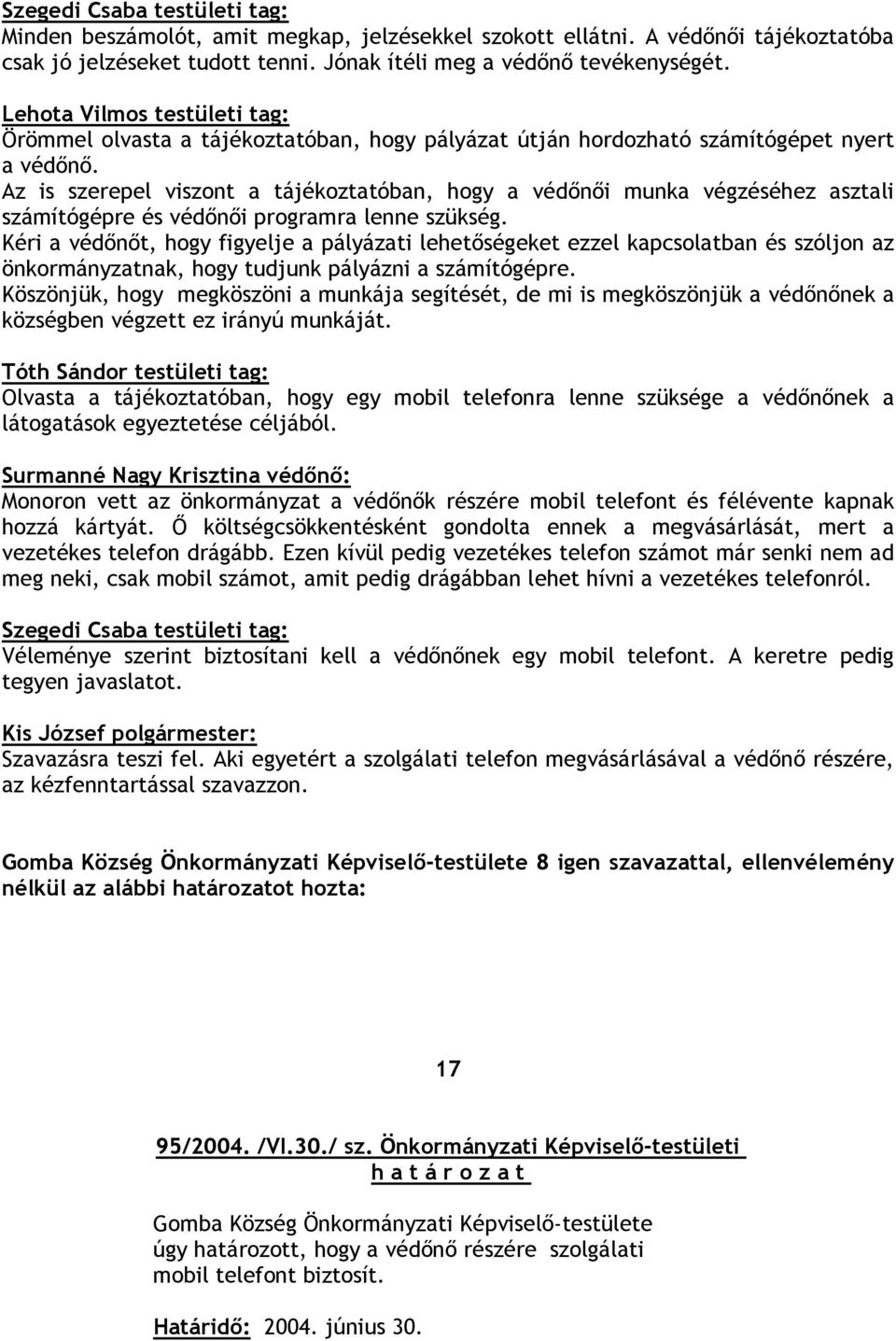 Az is szerepel viszont a tájékoztatóban, hogy a védınıi munka végzéséhez asztali számítógépre és védınıi programra lenne szükség.