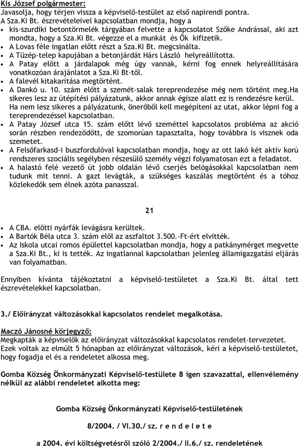 A Lovas féle ingatlan elıtt részt a Sza.Ki Bt. megcsinálta. A Tüzép-telep kapujában a betonjárdát Hárs László helyreállította.