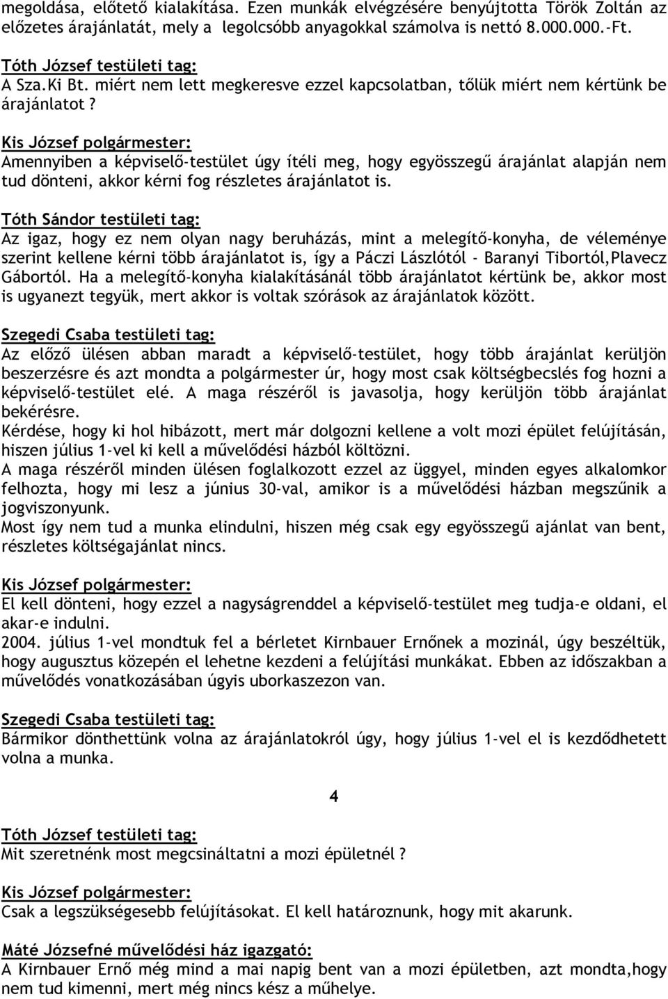 Amennyiben a képviselı-testület úgy ítéli meg, hogy egyösszegő árajánlat alapján nem tud dönteni, akkor kérni fog részletes árajánlatot is.