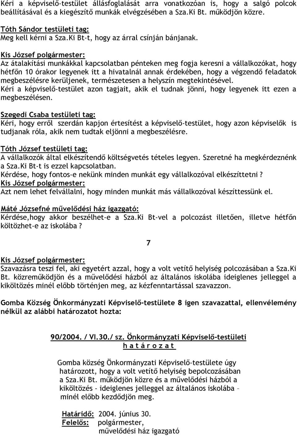 Az átalakítási munkákkal kapcsolatban pénteken meg fogja keresni a vállalkozókat, hogy hétfın 10 órakor legyenek itt a hivatalnál annak érdekében, hogy a végzendı feladatok megbeszélésre kerüljenek,