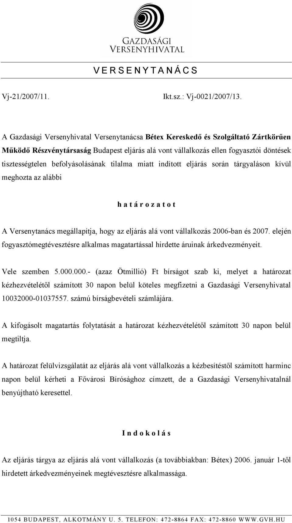 befolyásolásának tilalma miatt indított eljárás során tárgyaláson kívül meghozta az alábbi h a t á r o z a t o t A Versenytanács megállapítja, hogy az eljárás alá vont vállalkozás 2006-ban és 2007.