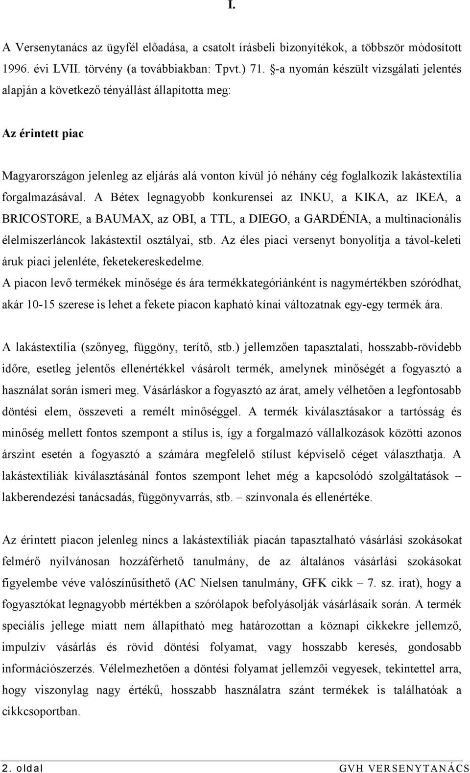 forgalmazásával. A Bétex legnagyobb konkurensei az INKU, a KIKA, az IKEA, a BRICOSTORE, a BAUMAX, az OBI, a TTL, a DIEGO, a GARDÉNIA, a multinacionális élelmiszerláncok lakástextil osztályai, stb.