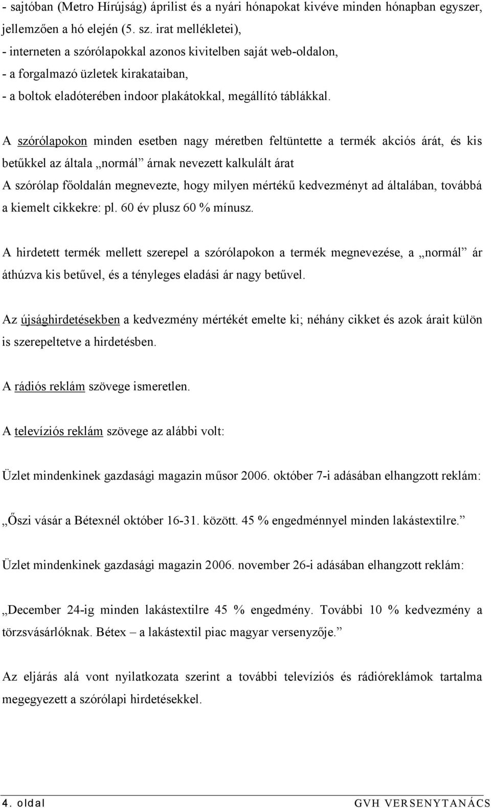 A szórólapokon minden esetben nagy méretben feltüntette a termék akciós árát, és kis betűkkel az általa normál árnak nevezett kalkulált árat A szórólap főoldalán megnevezte, hogy milyen mértékű