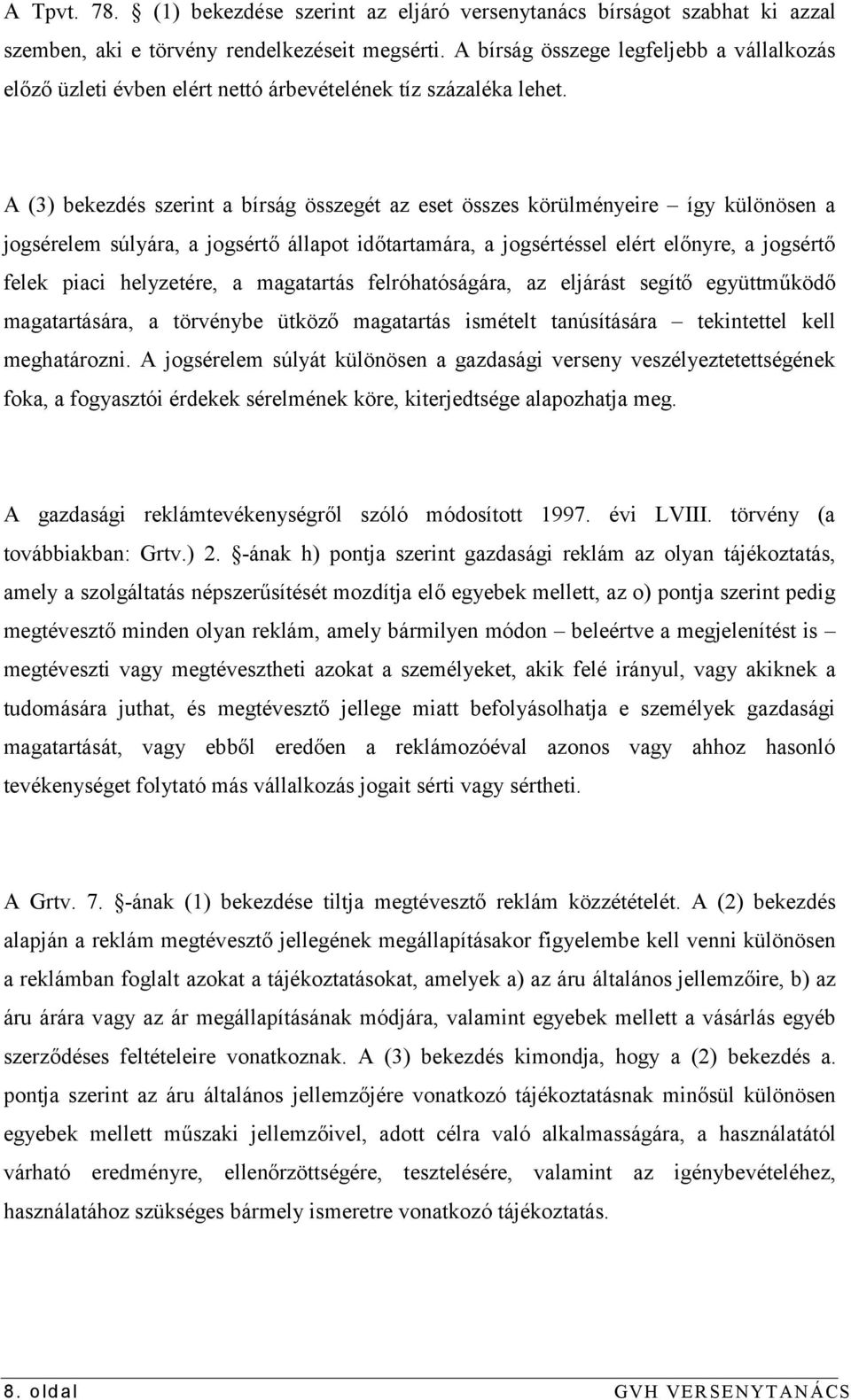 A (3) bekezdés szerint a bírság összegét az eset összes körülményeire így különösen a jogsérelem súlyára, a jogsértő állapot időtartamára, a jogsértéssel elért előnyre, a jogsértő felek piaci