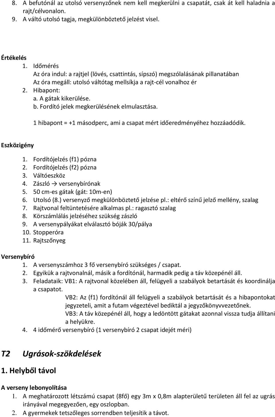 Fordító jelek megkerülésének elmulasztása. 1 hibapont = +1 másodperc, ami a csapat mért időeredményéhez hozzáadódik. 1. Fordítójelzés (f1) pózna 2. Fordítójelzés (f2) pózna 3. Váltóeszköz 4.