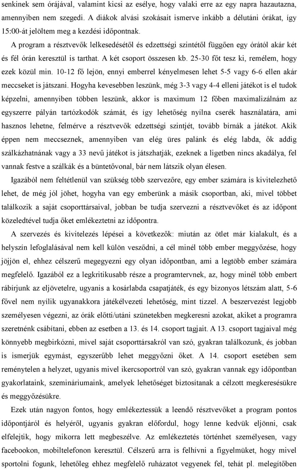 A program a résztvevők lelkesedésétől és edzettségi szintétől függően egy órától akár két és fél órán keresztül is tarthat. A két csoport összesen kb. 25-30 főt tesz ki, remélem, hogy ezek közül min.