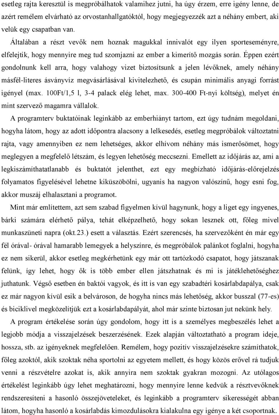 Éppen ezért gondolnunk kell arra, hogy valahogy vizet biztosítsunk a jelen lévőknek, amely néhány másfél-literes ásványvíz megvásárlásával kivitelezhető, és csupán minimális anyagi forrást igényel