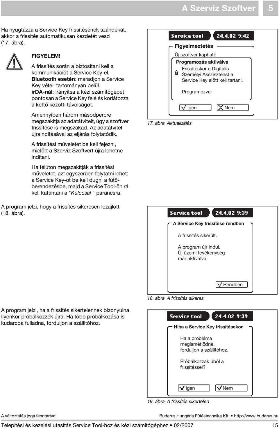 irda-nál: irányítsa a kézi számítógépet pontosan a Service Key felé és korlátozza a kettõ közötti távolságot.