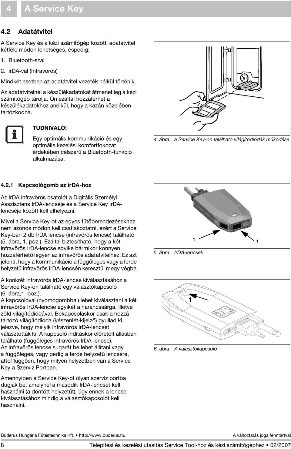 Ön ezáltal hozzáférhet a készülékadatokhoz anélkül, hogy a kazán közelében tartózkodna. TUDNIVALÓ!