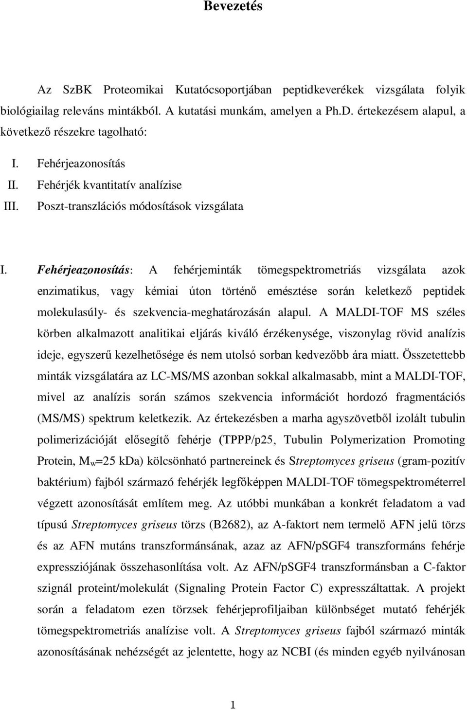 Fehérjeazonosítás: A fehérjeminták tömegspektrometriás vizsgálata azok enzimatikus, vagy kémiai úton történő emésztése során keletkező peptidek molekulasúly- és szekvencia-meghatározásán alapul.