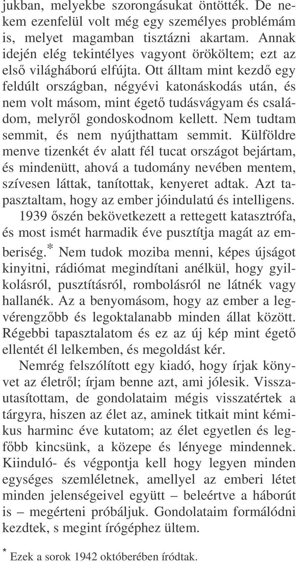 Ott álltam mint kezd egy feldúlt országban, négyévi katonáskodás után, és nem volt másom, mint éget tudásvágyam és családom, melyrl gondoskodnom kellett. Nem tudtam semmit, és nem nyújthattam semmit.