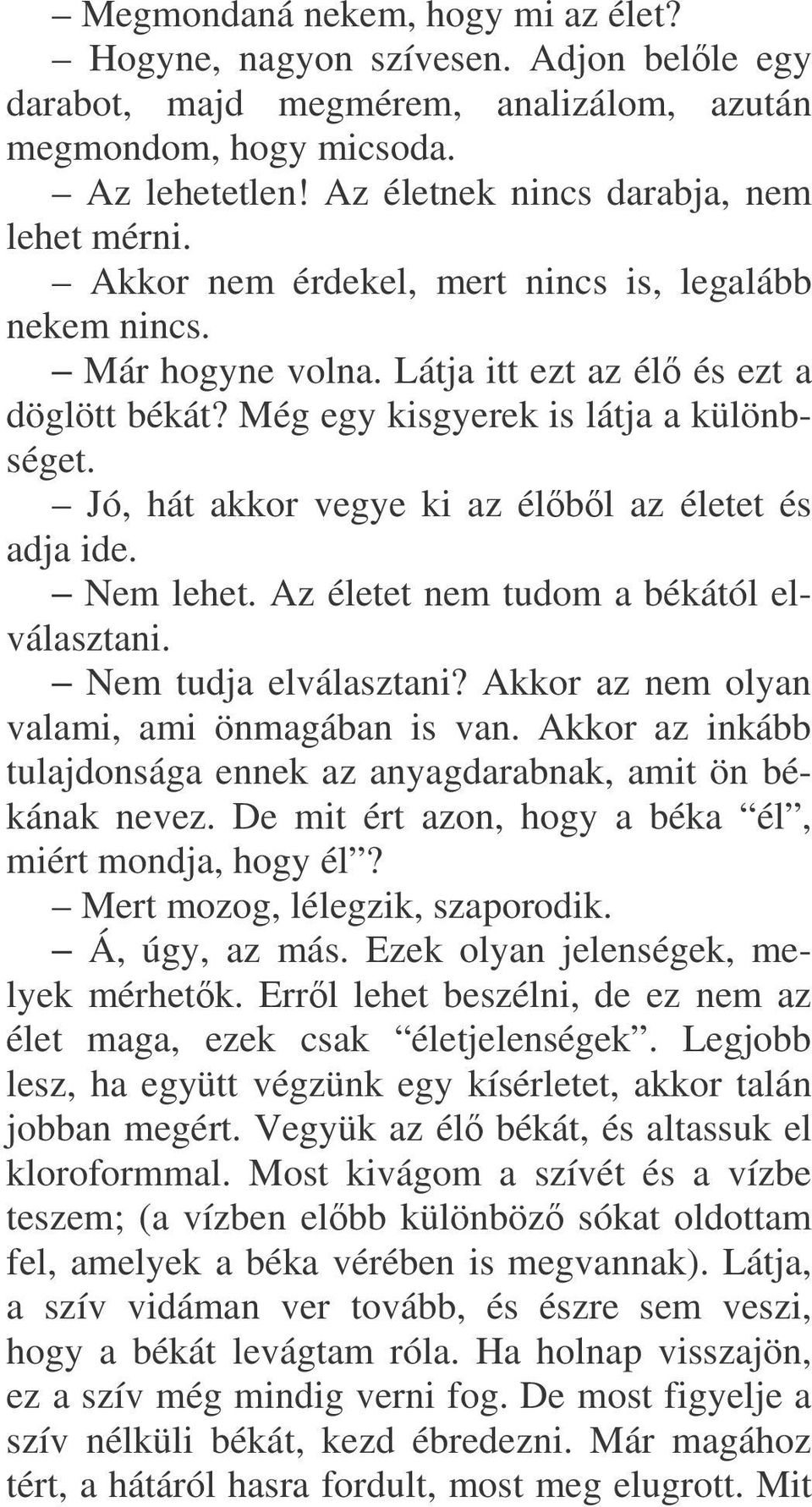 Még egy kisgyerek is látja a különbséget. Jó, hát akkor vegye ki az élbl az életet és adja ide. Nem lehet. Az életet nem tudom a békától elválasztani. Nem tudja elválasztani?