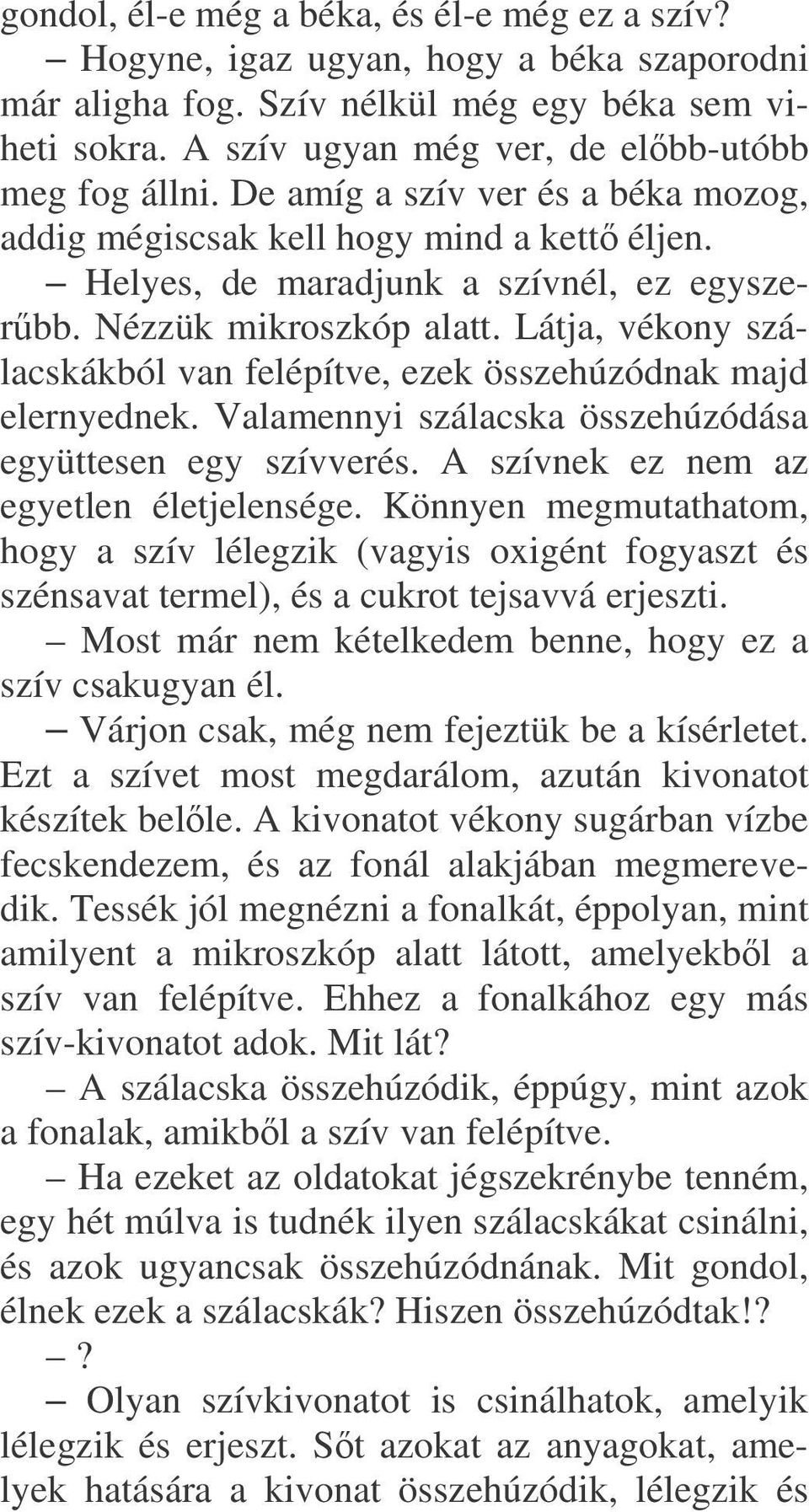 Látja, vékony szálacskákból van felépítve, ezek összehúzódnak majd elernyednek. Valamennyi szálacska összehúzódása együttesen egy szívverés. A szívnek ez nem az egyetlen életjelensége.