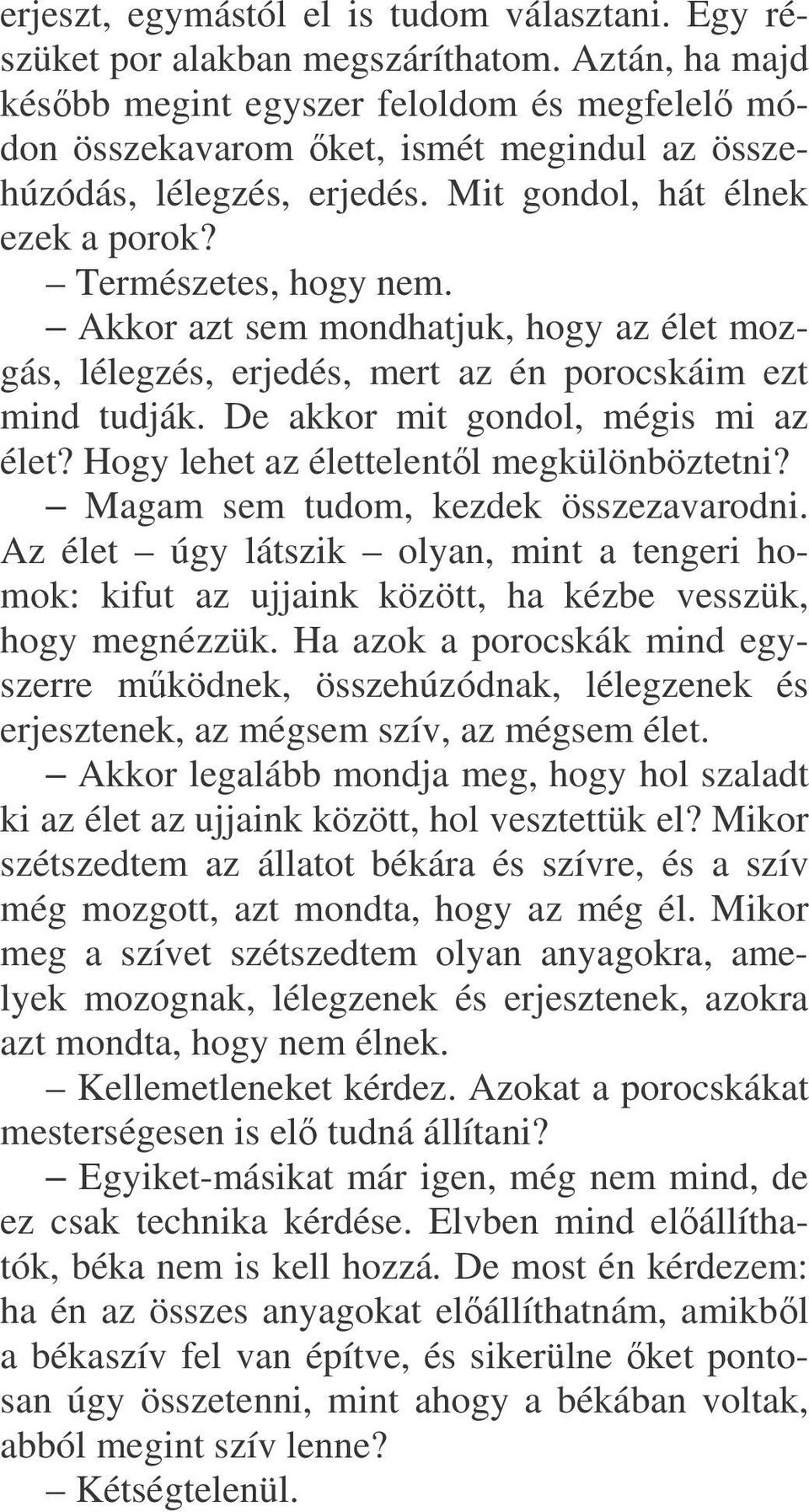 Akkor azt sem mondhatjuk, hogy az élet mozgás, lélegzés, erjedés, mert az én porocskáim ezt mind tudják. De akkor mit gondol, mégis mi az élet? Hogy lehet az élettelentl megkülönböztetni?