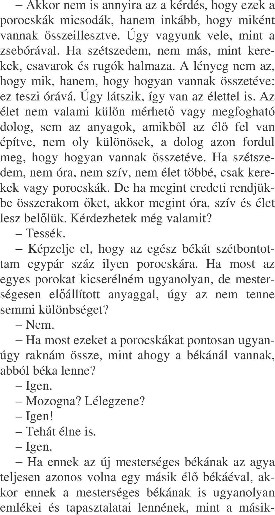 Az élet nem valami külön mérhet vagy megfogható dolog, sem az anyagok, amikbl az él fel van építve, nem oly különösek, a dolog azon fordul meg, hogy hogyan vannak összetéve.
