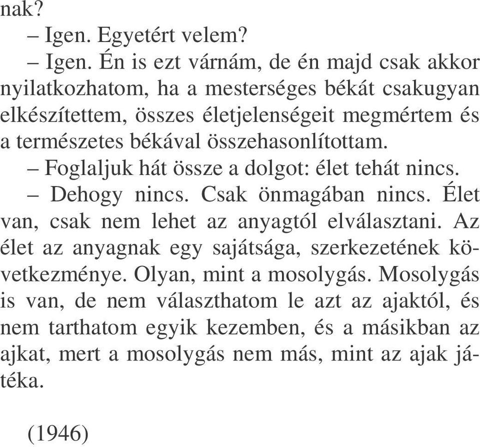 Én is ezt várnám, de én majd csak akkor nyilatkozhatom, ha a mesterséges békát csakugyan elkészítettem, összes életjelenségeit megmértem és a