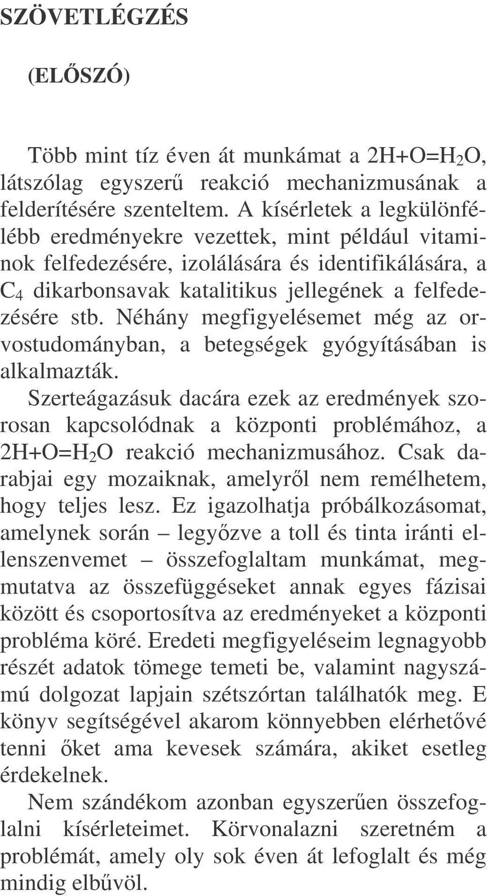 Néhány megfigyelésemet még az orvostudományban, a betegségek gyógyításában is alkalmazták.