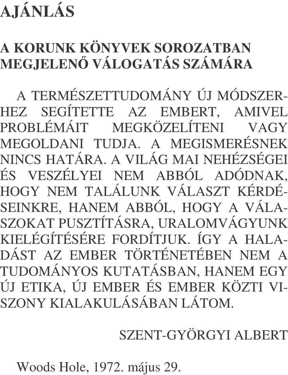 A VILÁG MAI NEHÉZSÉGEI ÉS VESZÉLYEI NEM ABBÓL ADÓDNAK, HOGY NEM TALÁLUNK VÁLASZT KÉRDÉ- SEINKRE, HANEM ABBÓL, HOGY A VÁLA- SZOKAT PUSZTÍTÁSRA,