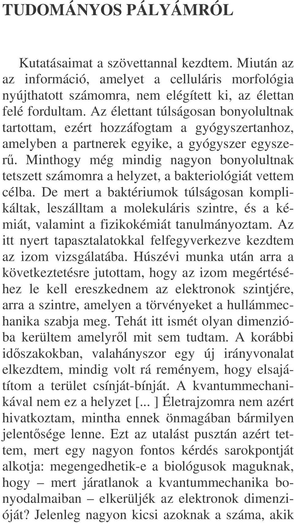 Minthogy még mindig nagyon bonyolultnak tetszett számomra a helyzet, a bakteriológiát vettem célba.