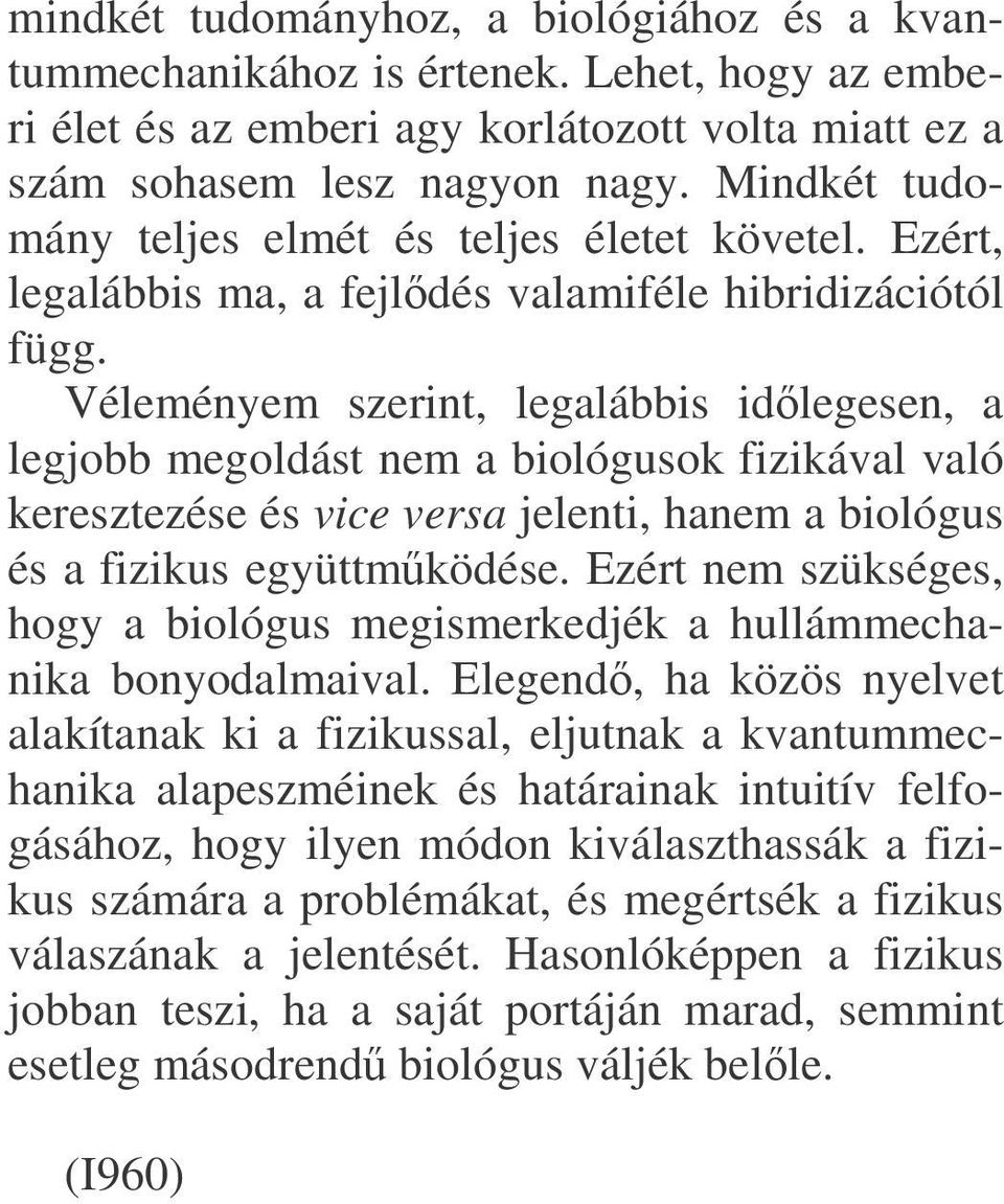 Véleményem szerint, legalábbis idlegesen, a legjobb megoldást nem a biológusok fizikával való keresztezése és vice versa jelenti, hanem a biológus és a fizikus együttmködése.