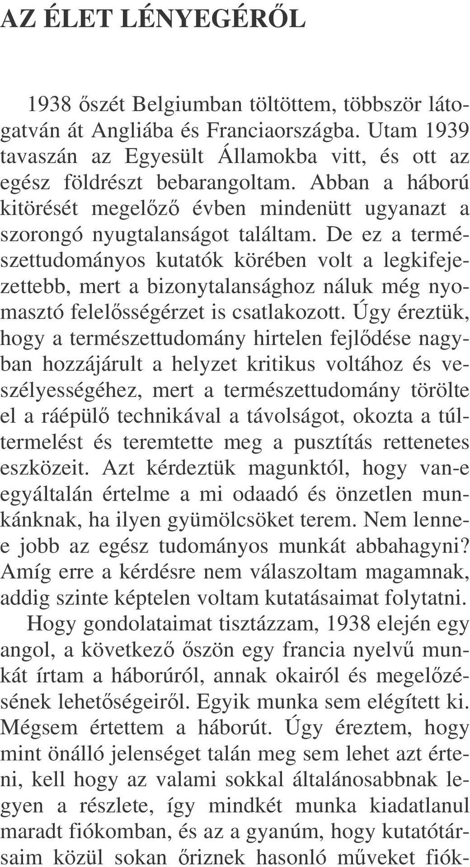 De ez a természettudományos kutatók körében volt a legkifejezettebb, mert a bizonytalansághoz náluk még nyomasztó felelsségérzet is csatlakozott.