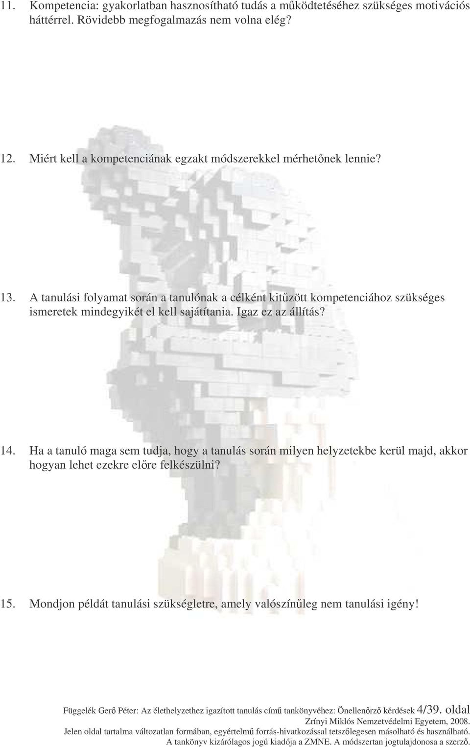 A tanulási folyamat során a tanulónak a célként kitzött kompetenciához szükséges ismeretek mindegyikét el kell sajátítania. Igaz ez az állítás? 14.