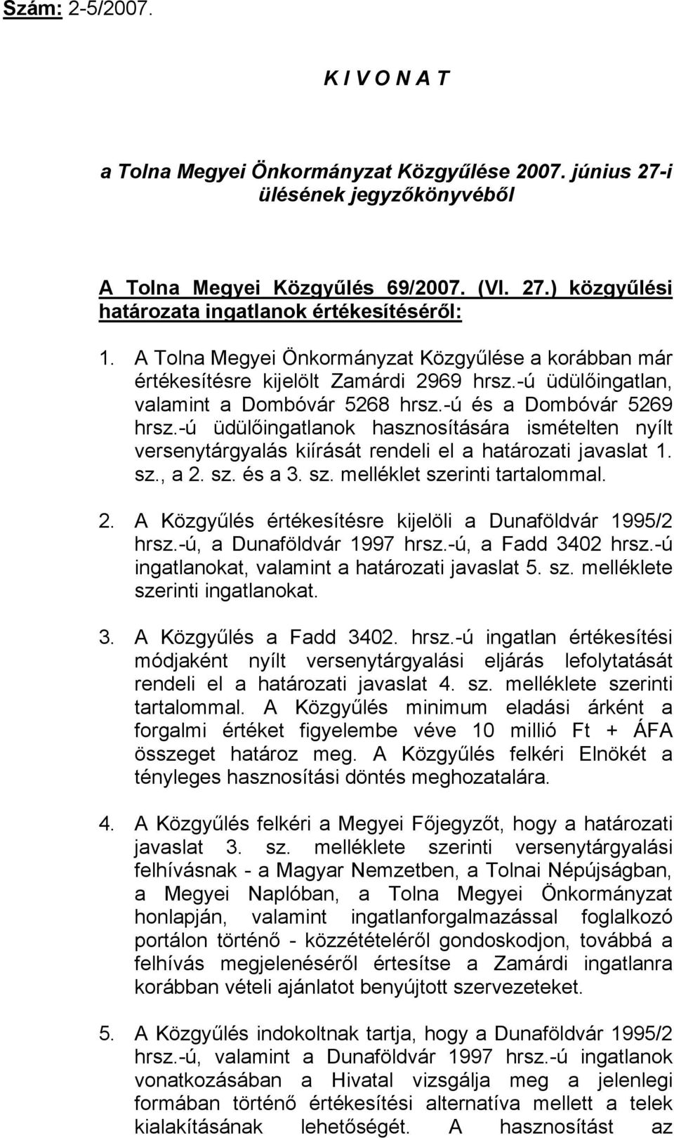 -ú üdülőingatlanok hasznosítására ismételten nyílt versenytárgyalás kiírását rendeli el a határozati javaslat 1. sz., a 2. sz. és a 3. sz. melléklet szerinti tartalommal. 2. A Közgyűlés értékesítésre kijelöli a Dunaföldvár 1995/2 hrsz.