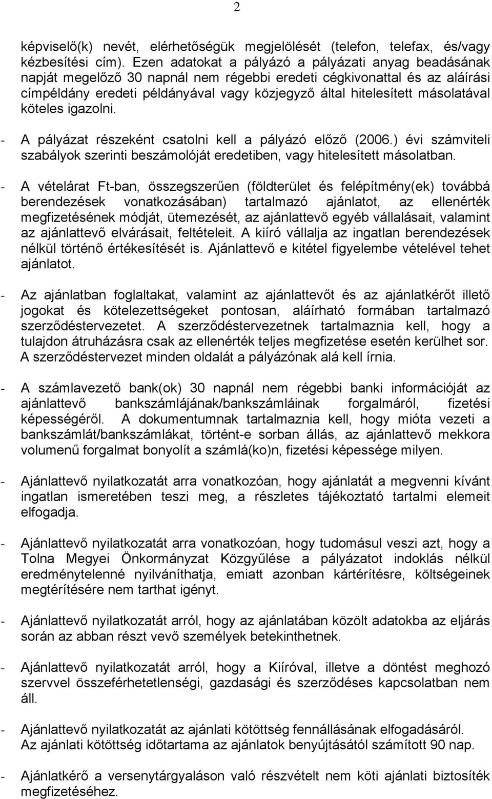 másolatával köteles igazolni. - A pályázat részeként csatolni kell a pályázó előző (2006.) évi számviteli szabályok szerinti beszámolóját eredetiben, vagy hitelesített másolatban.