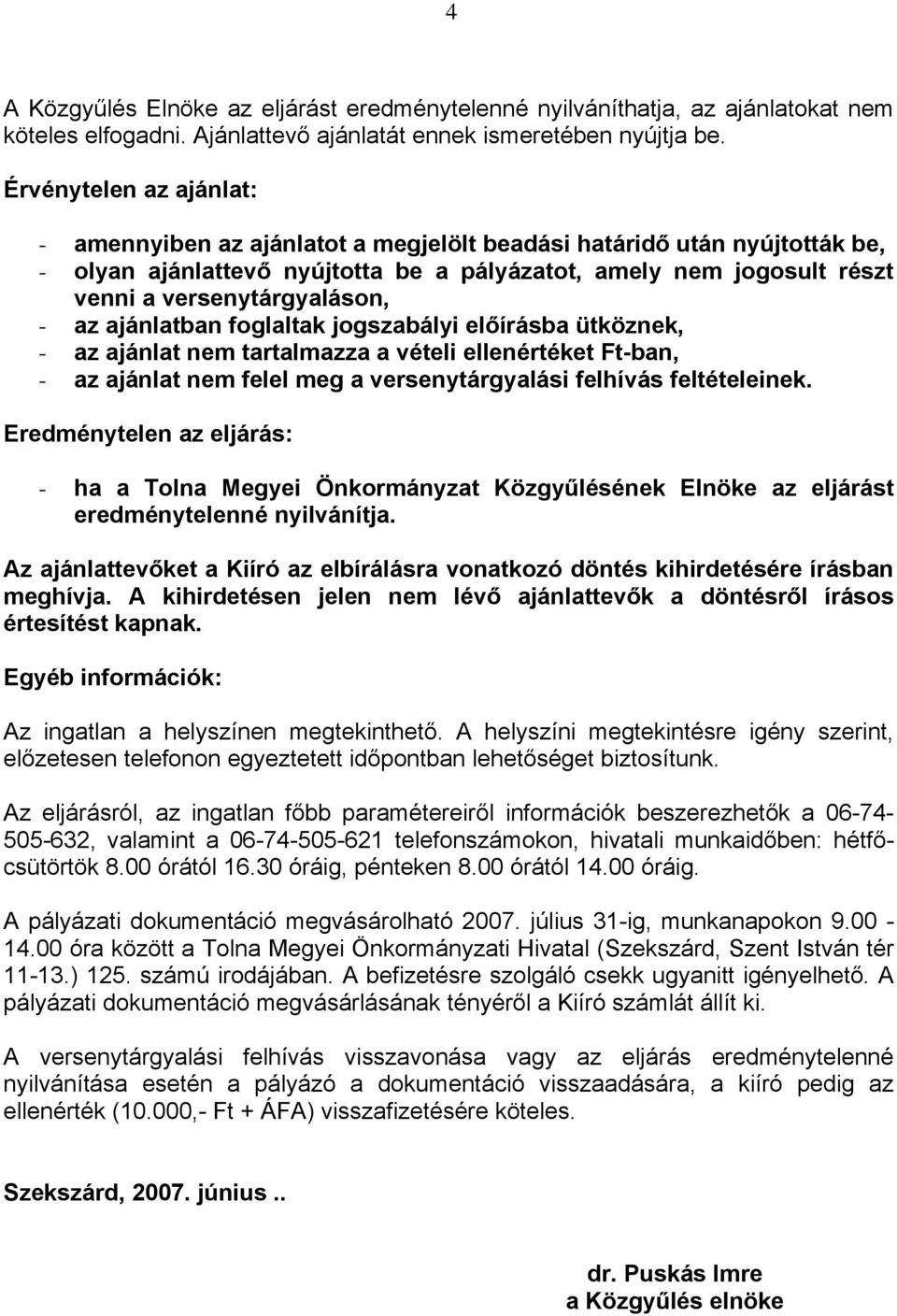 - az ajánlatban foglaltak jogszabályi előírásba ütköznek, - az ajánlat nem tartalmazza a vételi ellenértéket Ft-ban, - az ajánlat nem felel meg a versenytárgyalási felhívás feltételeinek.