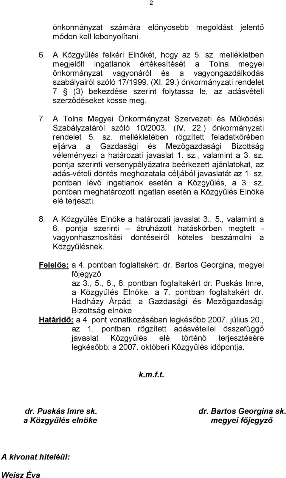 22.) önkormányzati rendelet 5. sz. mellékletében rögzített feladatkörében eljárva a Gazdasági és Mezőgazdasági Bizottság véleményezi a határozati javaslat 1. sz., valamint a 3. sz. pontja szerinti versenypályázatra beérkezett ajánlatokat, az adás-vételi döntés meghozatala céljából javaslatát az 1.