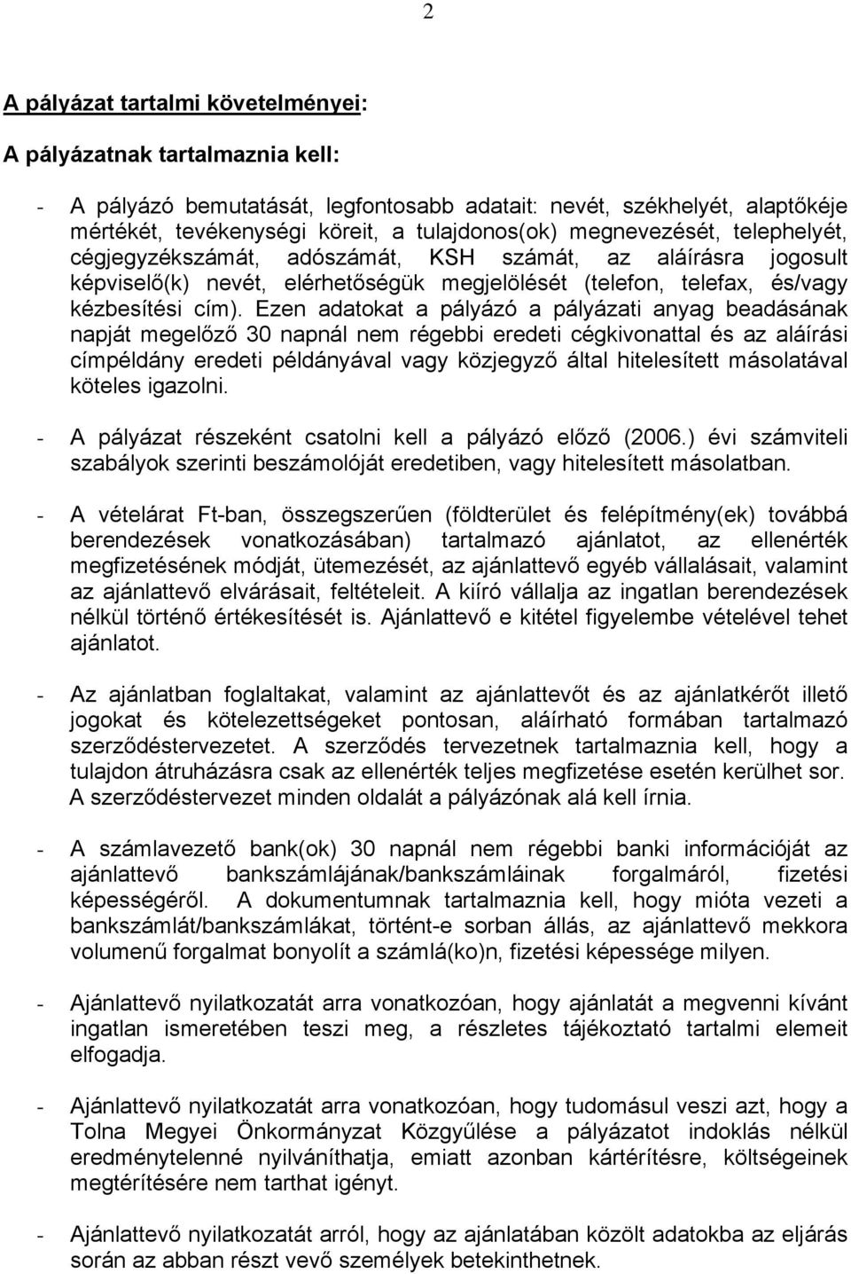 Ezen adatokat a pályázó a pályázati anyag beadásának napját megelőző 30 napnál nem régebbi eredeti cégkivonattal és az aláírási címpéldány eredeti példányával vagy közjegyző által hitelesített