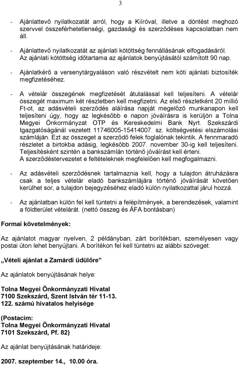 - Ajánlatkérő a versenytárgyaláson való részvételt nem köti ajánlati biztosíték megfizetéséhez. - A vételár összegének megfizetését átutalással kell teljesíteni.