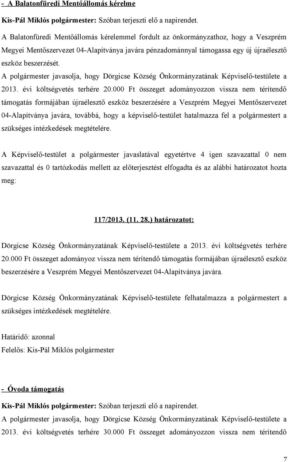 000 Ft összeget adományozzon vissza nem térítendő támogatás formájában újraélesztő eszköz beszerzésére a Veszprém Megyei Mentőszervezet 04-Alapítványa javára, továbbá, hogy a képviselő-testület