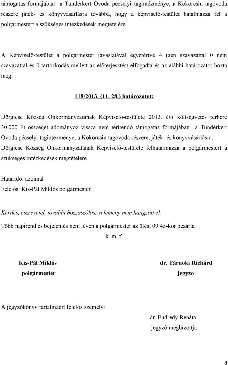 000 Ft összeget adományoz vissza nem térítendő támogatás formájában a Tündérkert Óvoda pécselyi tagintézménye, a Kökörcsin tagóvoda részére, játék- és könyvvásárlásra.