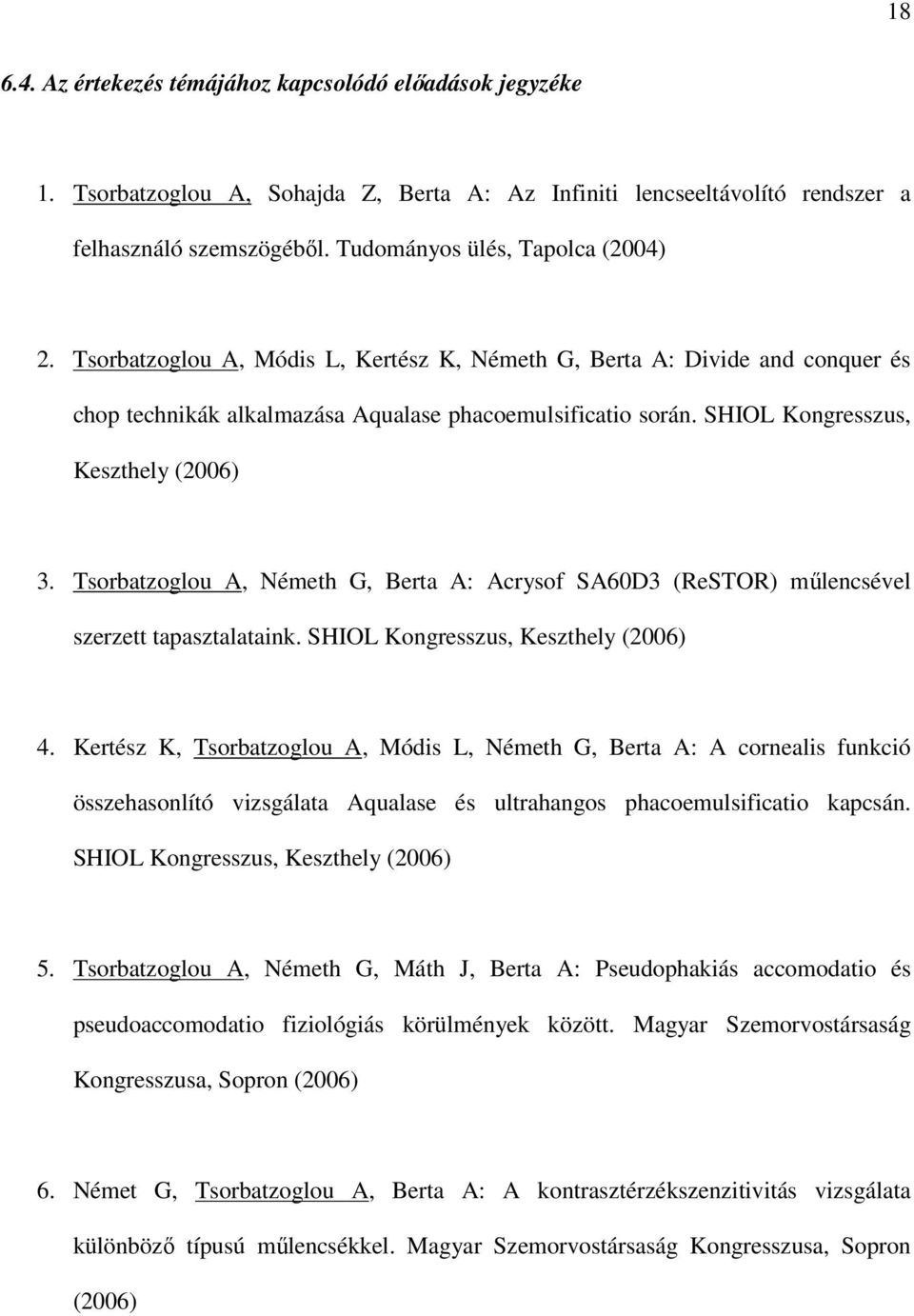 SHIOL Kongresszus, Keszthely (2006) 3. Tsorbatzoglou A, Németh G, Berta A: Acrysof SA60D3 (ReSTOR) mőlencsével szerzett tapasztalataink. SHIOL Kongresszus, Keszthely (2006) 4.