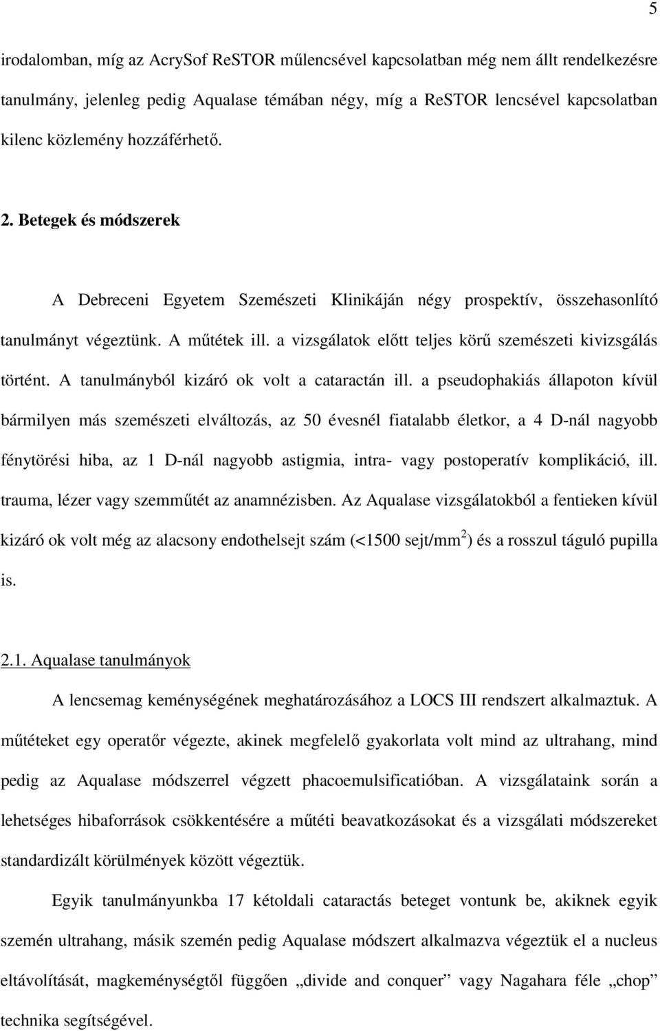 a vizsgálatok elıtt teljes körő szemészeti kivizsgálás történt. A tanulmányból kizáró ok volt a cataractán ill.