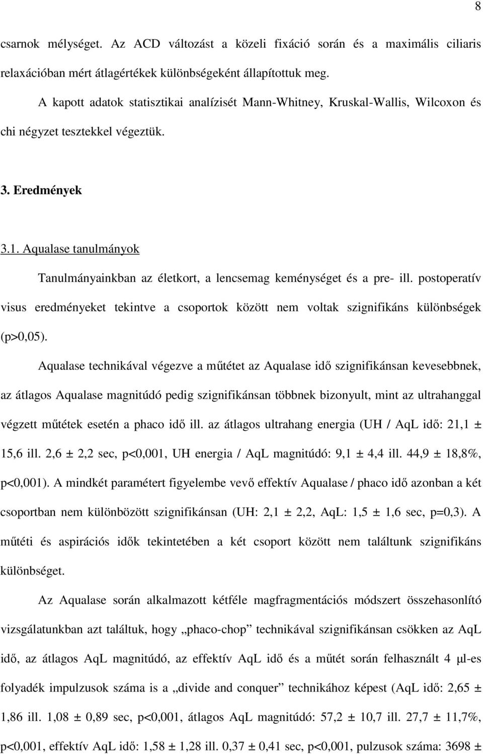 Aqualase tanulmányok Tanulmányainkban az életkort, a lencsemag keménységet és a pre- ill. postoperatív visus eredményeket tekintve a csoportok között nem voltak szignifikáns különbségek (p>0,05).