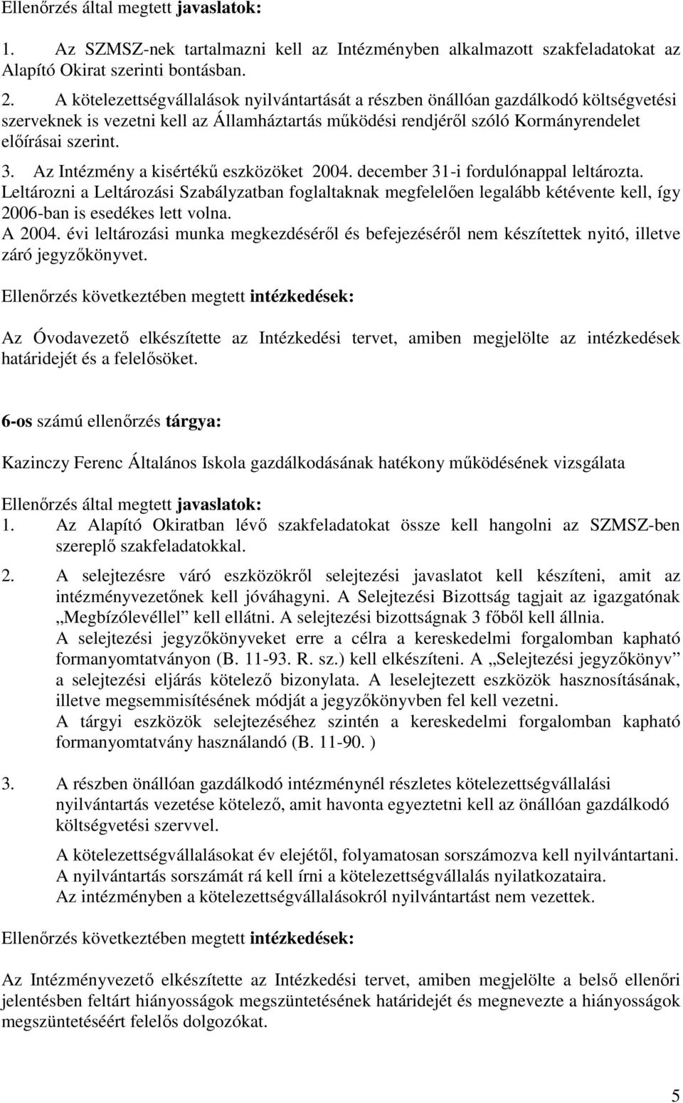 Az Intézmény a kisértékű eszközöket 2004. december 31-i fordulónappal leltározta.