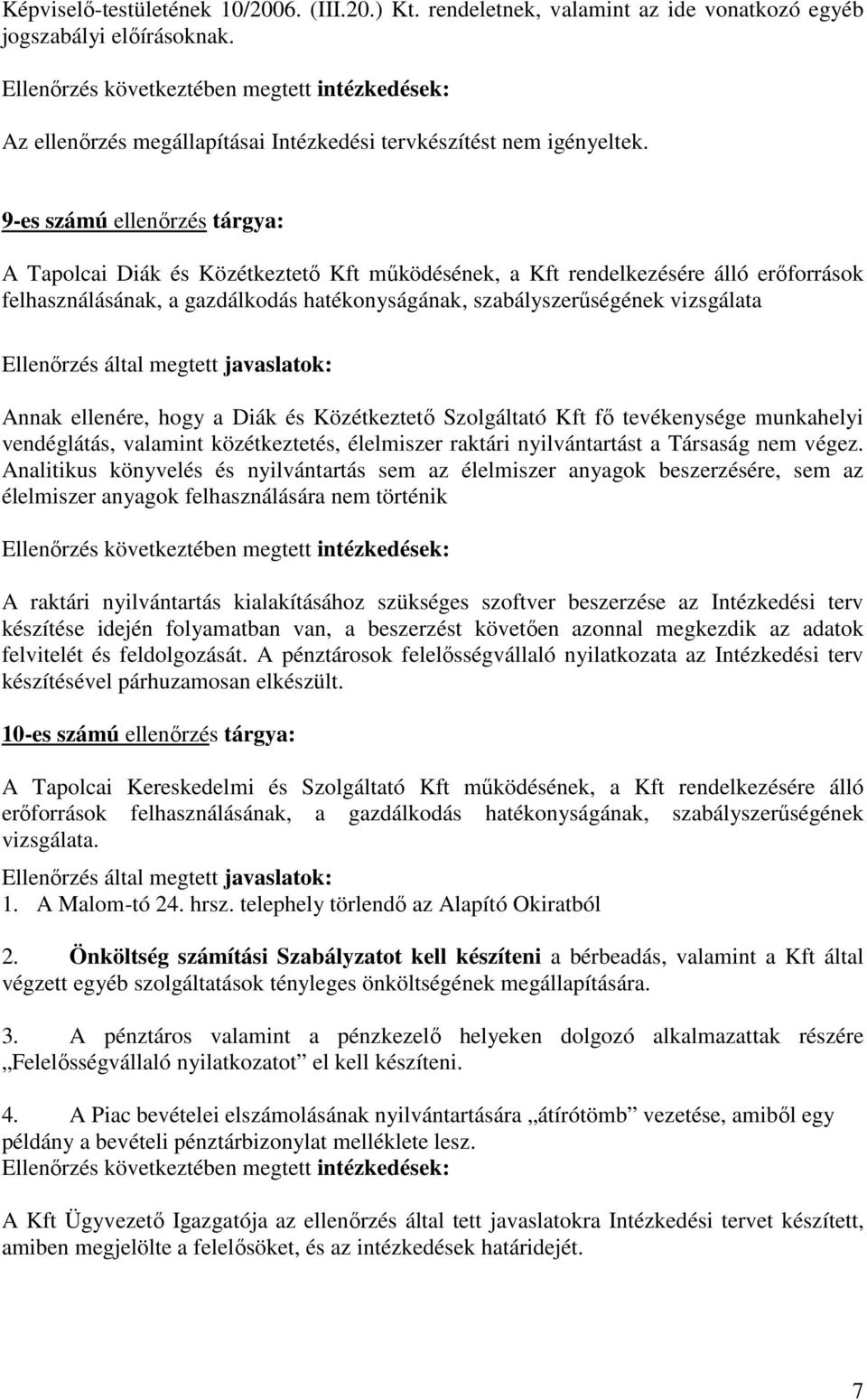 Annak ellenére, hogy a Diák és Közétkeztető Szolgáltató Kft fő tevékenysége munkahelyi vendéglátás, valamint közétkeztetés, élelmiszer raktári nyilvántartást a Társaság nem végez.